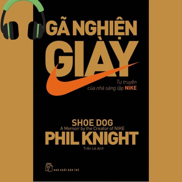 Sách nói Gã Nghiện Giày - Tự Truyện Của Nhà Sáng Lập Nike